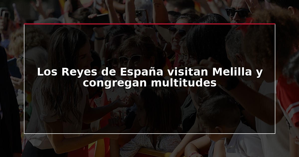 Los Reyes de España visitan Melilla y congregan multitudes