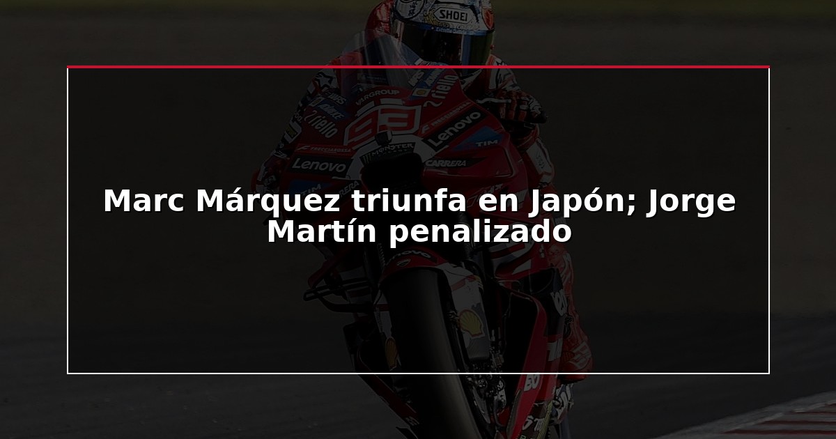 Marc Márquez triunfa en Japón; Jorge Martín penalizado