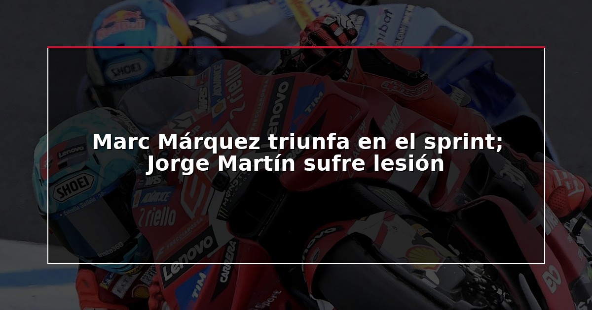 Marc Márquez triunfa en el sprint; Jorge Martín sufre lesión