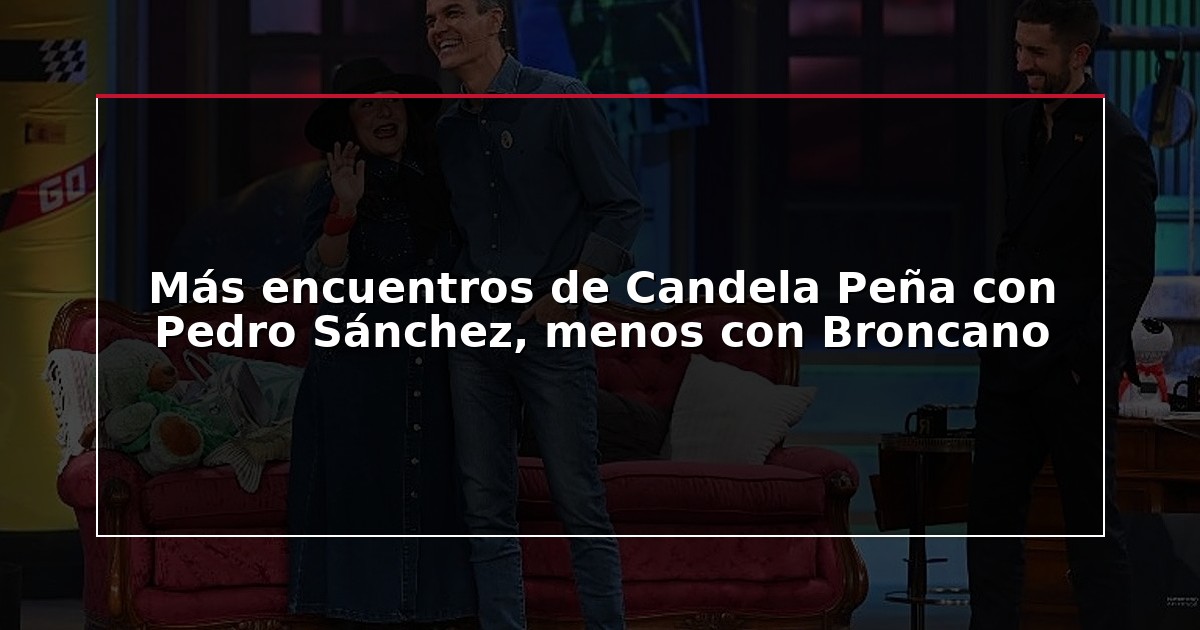 Más encuentros de Candela Peña con Pedro Sánchez, menos con Broncano