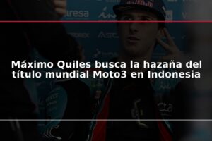 Máximo Quiles busca la hazaña del título mundial Moto3 en Indonesia