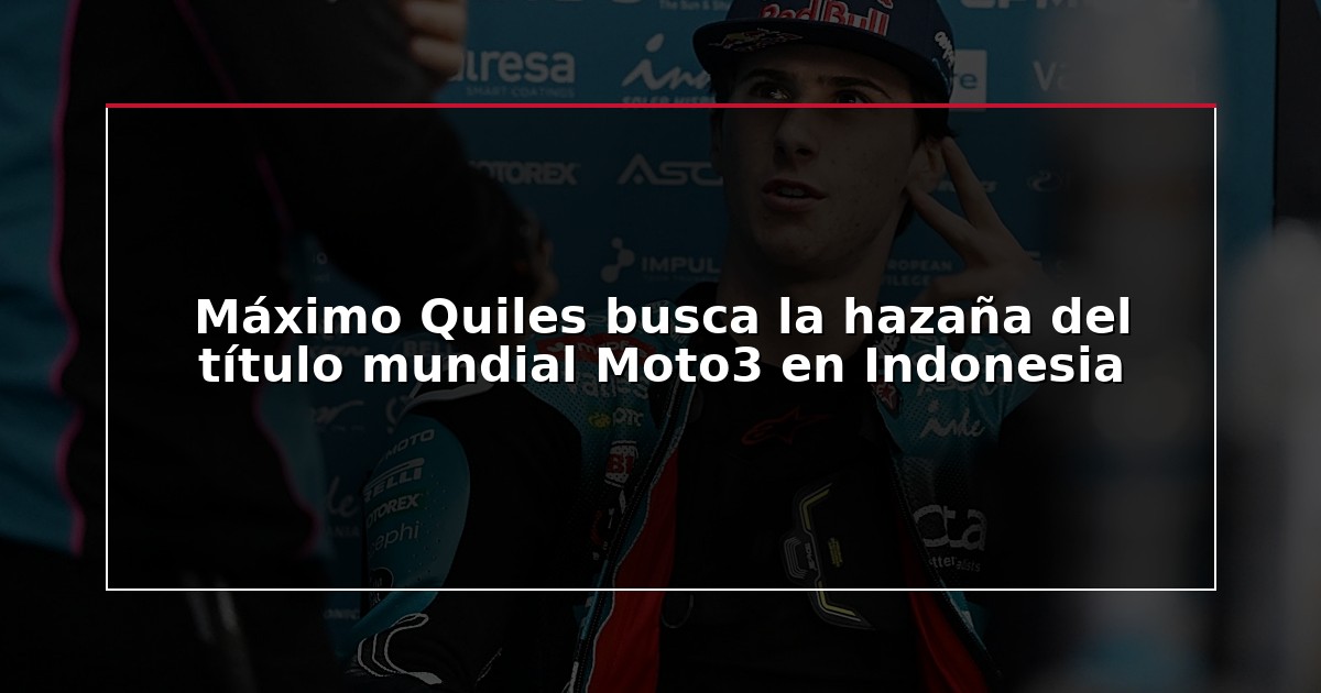 Máximo Quiles busca la hazaña del título mundial Moto3 en Indonesia