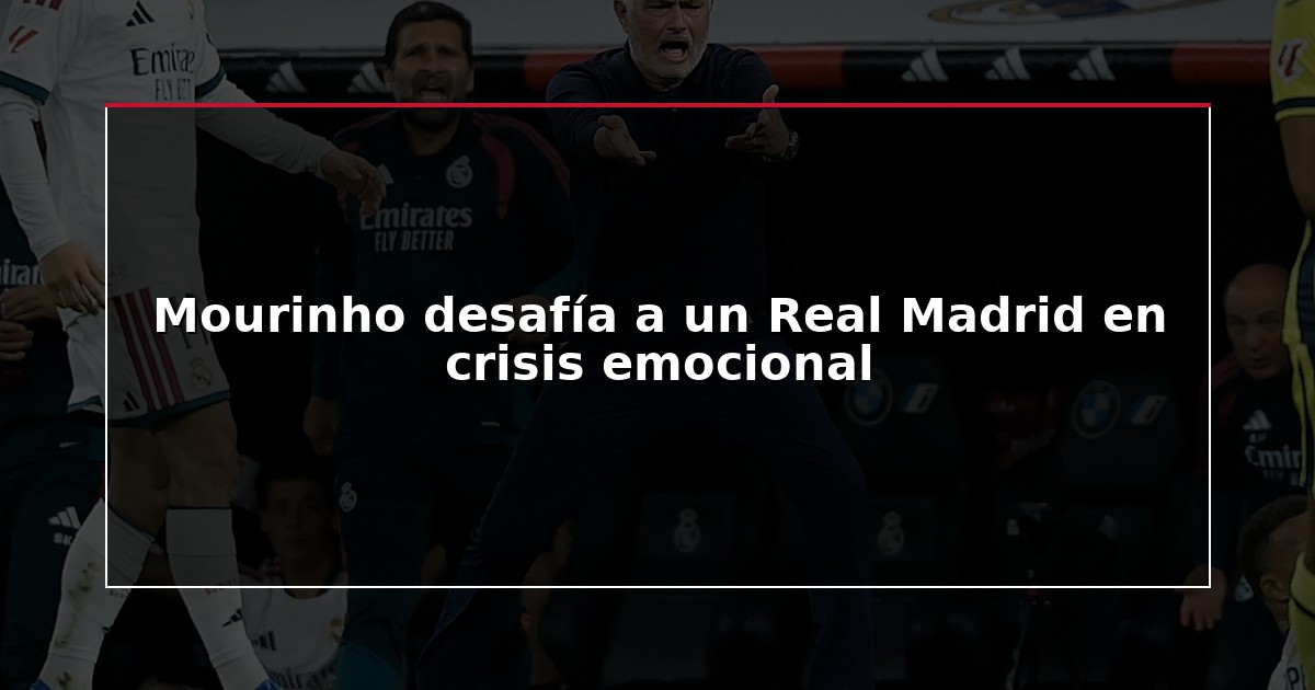 Mourinho desafía a un Real Madrid en crisis emocional