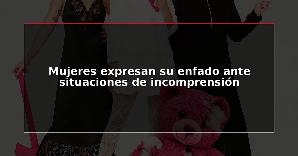 Mujeres expresan su enfado ante situaciones de incomprensión