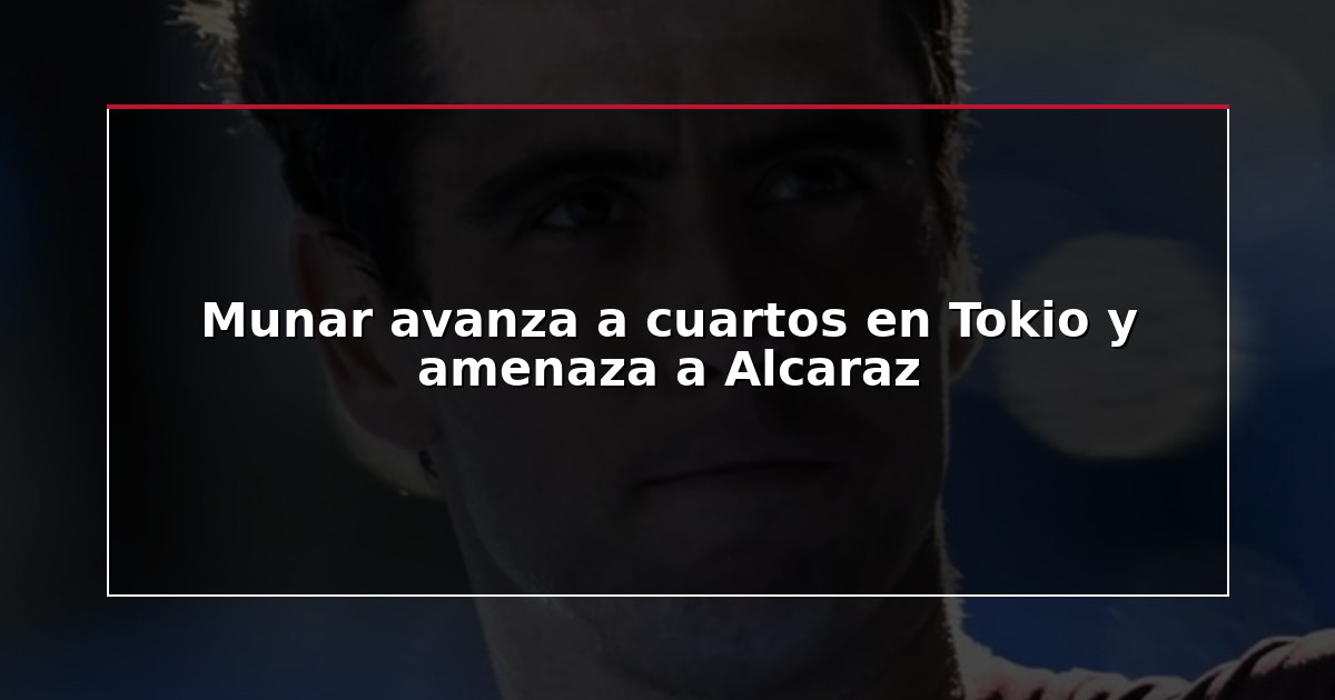 Munar avanza a cuartos en Tokio y amenaza a Alcaraz