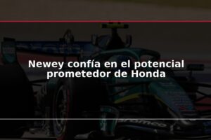 Newey confía en el potencial prometedor de Honda
