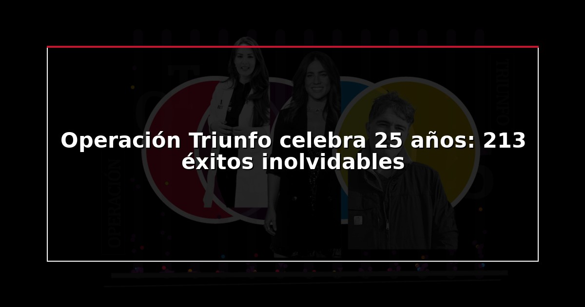 Operación Triunfo celebra 25 años: 213 éxitos inolvidables