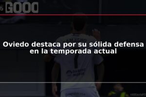 Oviedo destaca por su sólida defensa en la temporada actual