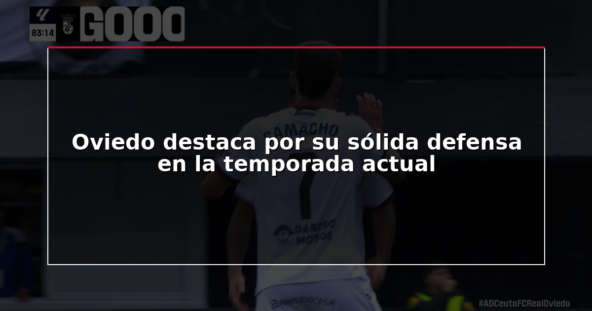 Oviedo destaca por su sólida defensa en la temporada actual