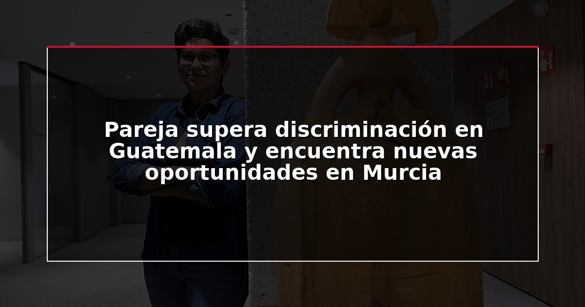 Pareja supera discriminación en Guatemala y encuentra nuevas oportunidades en Murcia