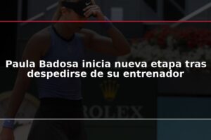 Paula Badosa inicia nueva etapa tras despedirse de su entrenador