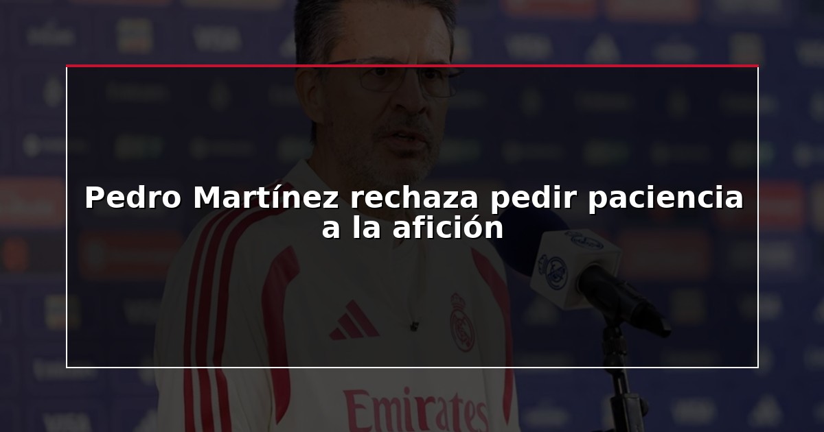 Pedro Martínez rechaza pedir paciencia a la afición