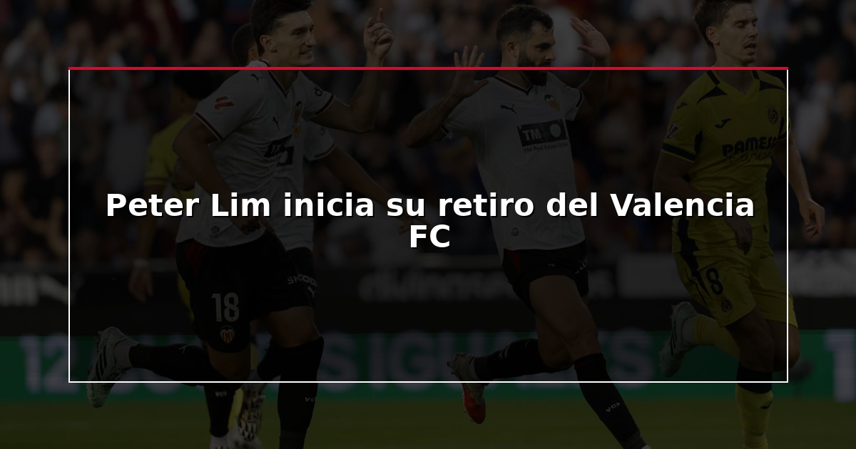 Peter Lim inicia su retiro del Valencia FC