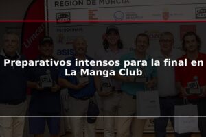 Preparativos intensos para la final en La Manga Club