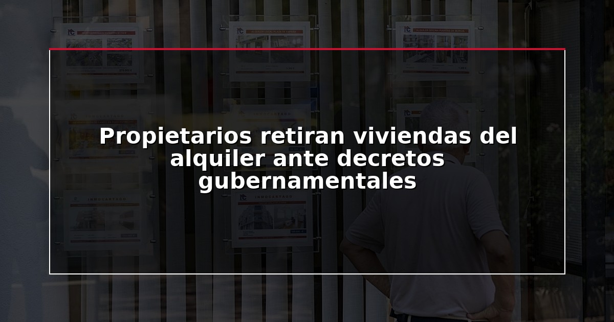 Propietarios retiran viviendas del alquiler ante decretos gubernamentales