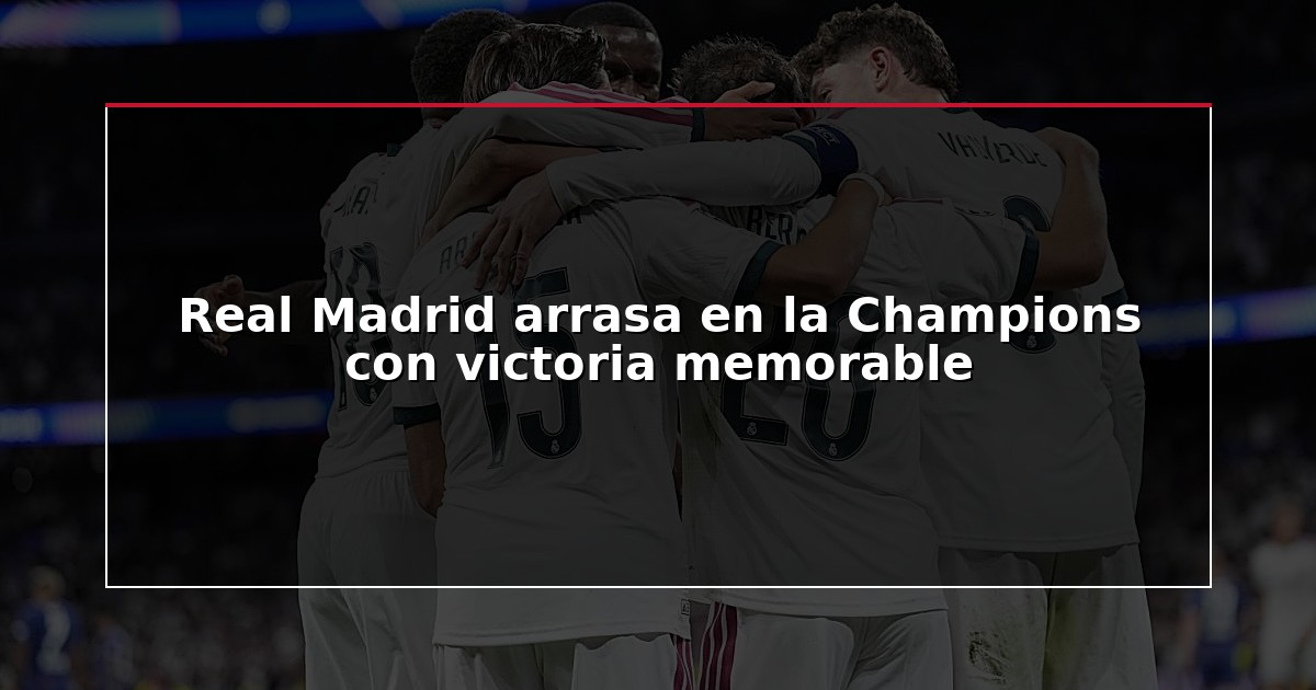 Real Madrid arrasa en la Champions con victoria memorable