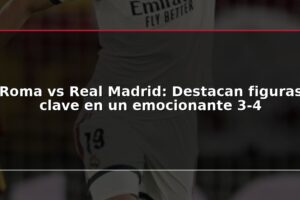 Roma vs Real Madrid: Destacan figuras clave en un emocionante 3-4