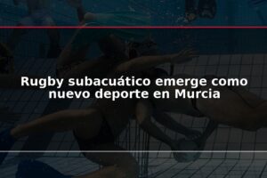 Rugby subacuático emerge como nuevo deporte en Murcia