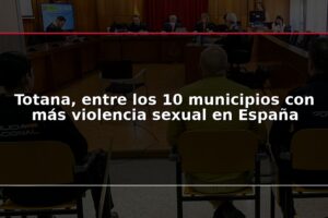 Totana, entre los 10 municipios con más violencia sexual en España
