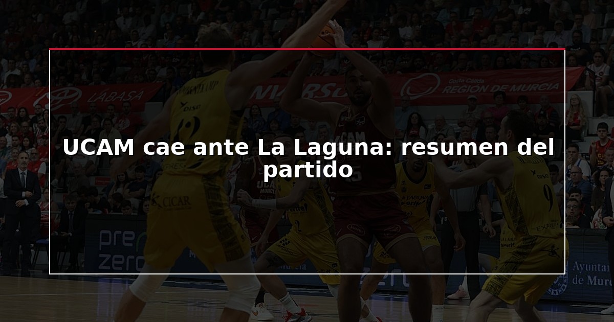 UCAM cae ante La Laguna: resumen del partido