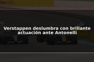 Verstappen deslumbra con brillante actuación ante Antonelli