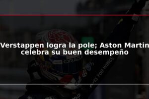 Verstappen logra la pole; Aston Martin celebra su buen desempeño