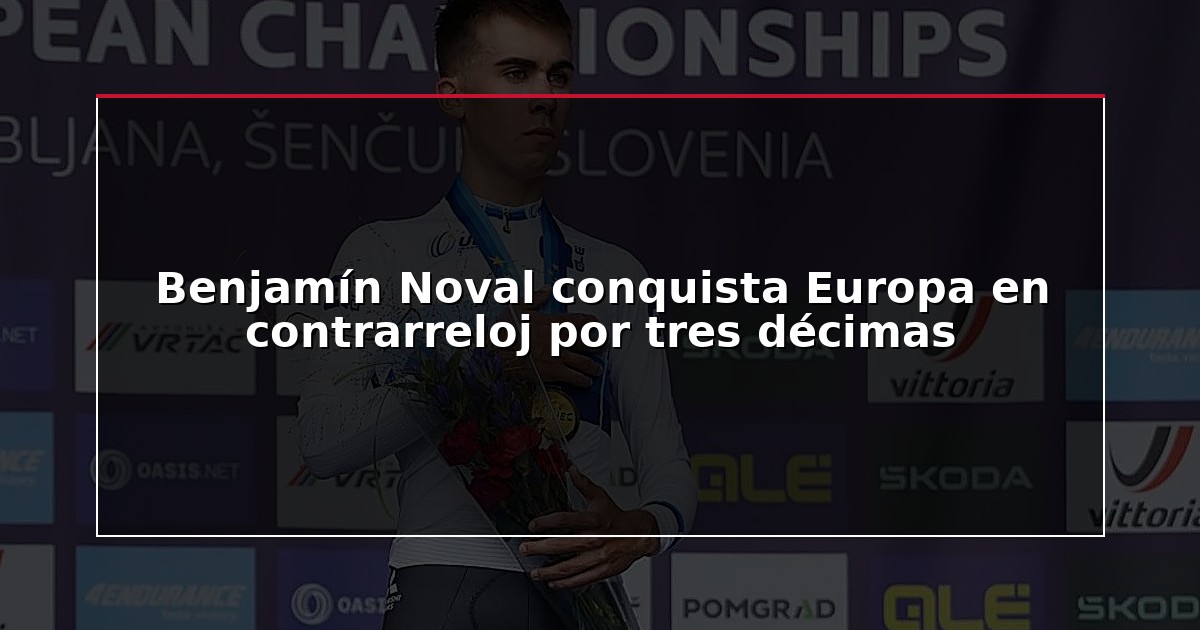 Benjamín Noval conquista Europa en contrarreloj por tres décimas